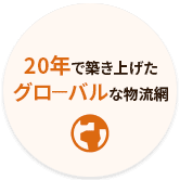 20年で築き上げたグローバルな物流網
